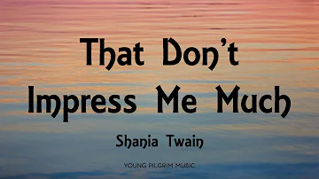 Shania Twain - That Don't Impress Me Much (Lyrics)