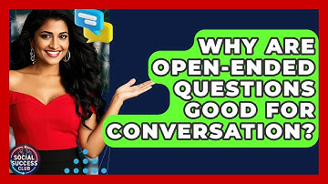Why Are Open-Ended Questions Good For Conversation? - Social Success Club