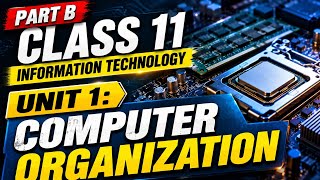 Part B Unit 1: Computer Organization | Class 11 Information Technology Full Explanation | EduZenith