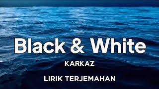 Karkaz - Black & White | lirik terjemahan Indonesia