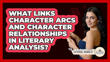 What Links Character Arcs And Character Relationships In Literary Analysis? - Fictional Journeys