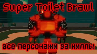 super toilet brawl | все персонажи за киллы