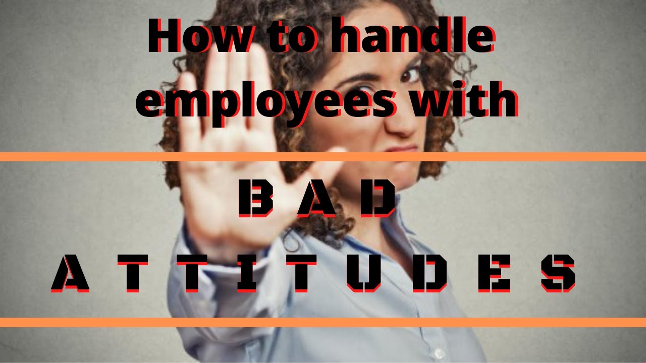 How To Supervise Bad Attitudes And Negative Behaviors