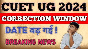 CUET CORRECTION WINDOW LAST DATE EXTENDED | CUET UG 2024 APPLICATION FORM CORRECTION LAST DATE