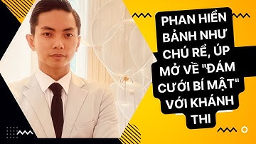 PHAN HIỂN BẢNH NHƯ CHÚ RỂ, ÚP MỞ VỀ "ĐÁM CƯỚI BÍ MẬT" VỚI KHÁNH THI - Thịnh NDT Vlog
