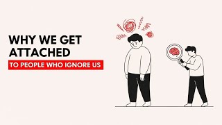 Why We Get Attached to People Who Ignore Us