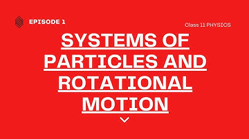 SYSTEMS OF PARTICLES AND ROTATIONAL MOTION  II CLASS 11 PHYSICS II EPISODE 1 II INTRODUCTION II