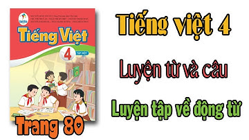 Tiếng việt lớp 4 sách cánh diều Bài 6 Luyện từ và câu, Luyện tập về động từ trang 80