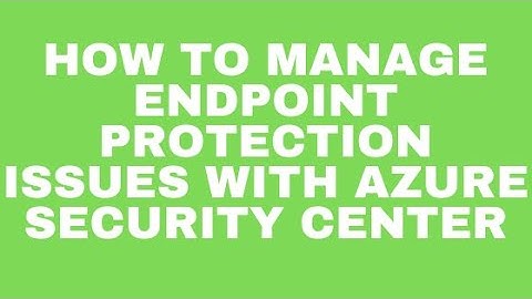 How to Manage endpoint protection issues with Azure Security Center