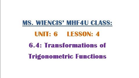 MHF4U - Unit 6 - Lesson  4 - 6.4 Transformations of Trigonometric Functions