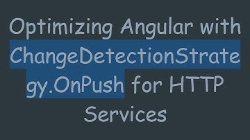 Optimizing Angular with ChangeDetectionStrategy.OnPush for HTTP Services