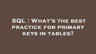 SQL : What's the best practice for primary keys in tables?