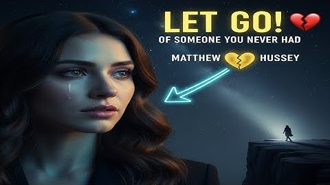 "LETTING GO OF SOMEONE YOU NEVER HAD | Matthew Hussey Motivation"