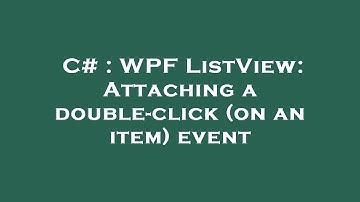 C# : WPF ListView: Attaching a double-click (on an item) event