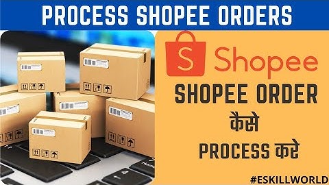 How to Process your Shopee order | SHOPEE INDIA | Seller अपने ऑर्डर को कैसे Process करे Eskill world