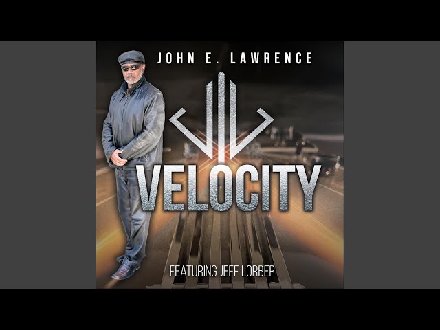 JOHN E. LAWRENCE - VELOCITY FT. JEFF LORBER