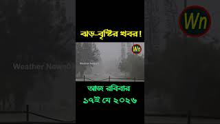আবহাওয়ার খবর আজকের সরাসরি বাংলাদেশে।17 May 2026, Weather update today in Bangladesh