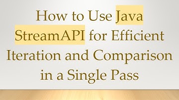 How to Use Java StreamAPI for Efficient Iteration and Comparison in a Single Pass