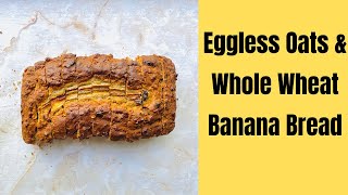 Eggless Oats and Whole Wheat Banana Bread (Healthy Banana Bread without All-purpose Flour)
