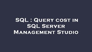SQL : Query cost in SQL Server Management Studio