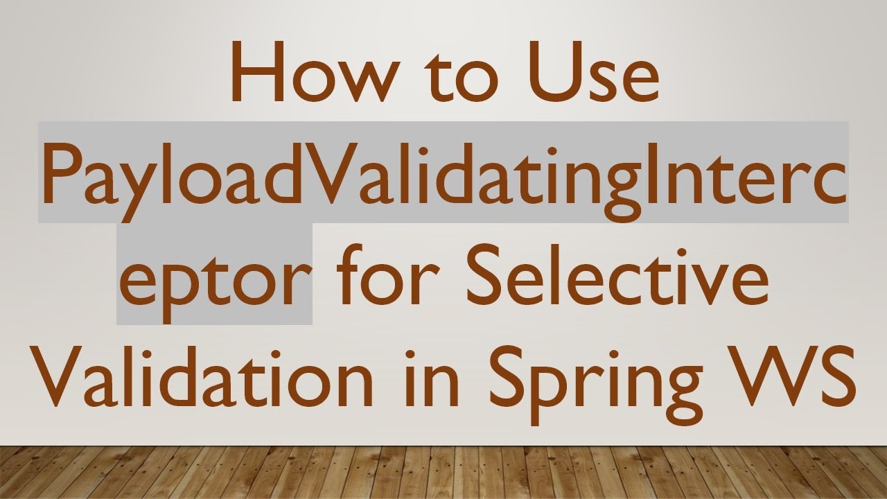 How to Use PayloadValidatingInterceptor for Selective Validation in Spring WS