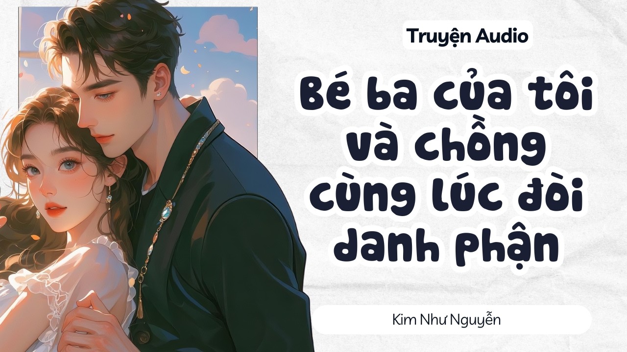 Full | Bé ba của tôi và chồng cùng lúc đòi danh phận | Kim Như Nguyễn 01