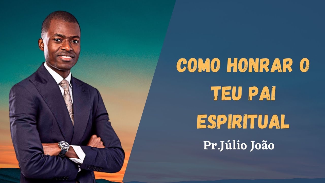 Como Honrar o Teu Pai Espiritual - Pastor Júlio João