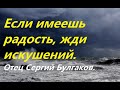 Если имеешь особую радость и благодать, жди искушений. Отец Сергий Булгаков.