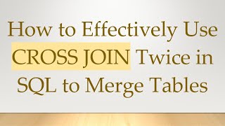 How to Effectively Use CROSS JOIN Twice in SQL to Merge Tables