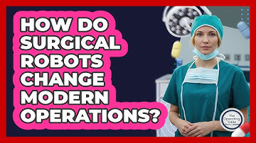 How Do Surgical Robots Change Modern Operations? - The Operating Table