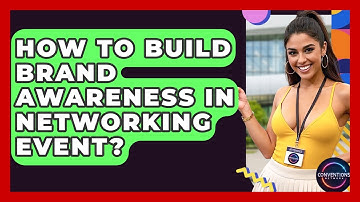 How To Build Brand Awareness In Networking Event? - Conventions Network