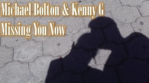 Michael Bolton & Kenny G - Missing you now