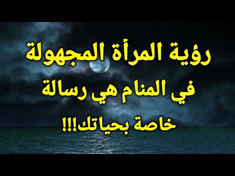 تفسير رؤية المرأة المجهولة في المنام هي رسالة خاصة بحياتك