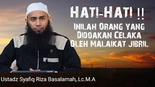 Hati-Hati !!! Inilah Orang Yang Didoakan Celaka Oleh Malaikat Jibril - Ustadz Syafiq Riza Basalamah
