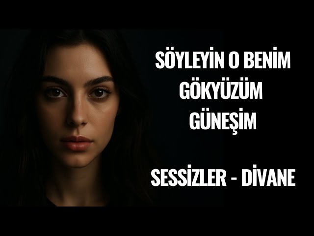 Söyleyin o benim gök yüzüm güneşim - Sessizler Divane