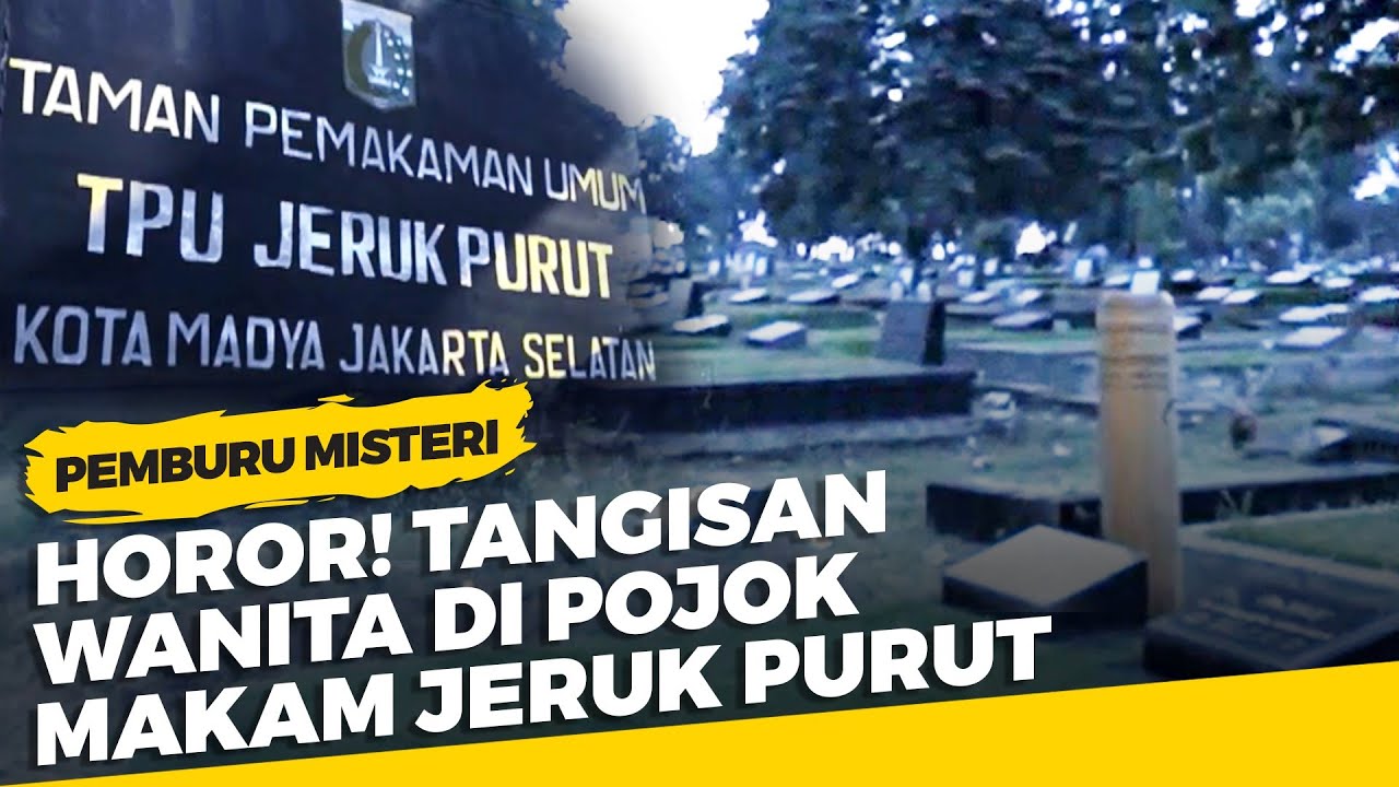 Horor! Tangisan Wanita Di Pojok Makam Jeruk Purut - Memburu Misteri