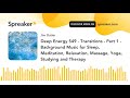 Deep Energy 549 - Transitions - Part 1 - Background Music for Sleep, Meditation, Relaxation, Massage