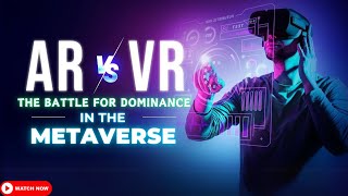 VR vs. AR: Exploring the Battle for Metaverse Dominance | The Future of Immersive Technology.