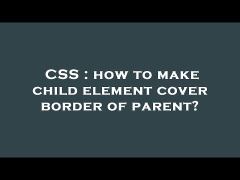 CSS : how to make child element cover border of parent?
