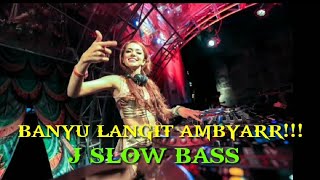DJ BANYU LANGIT AMBYARR,,,, J SLOW BASS!!!