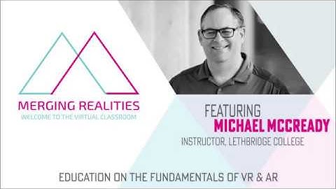 Merging Realities 2019 Presenter: Mike McCready - The Fundamentals of VR/AR Education