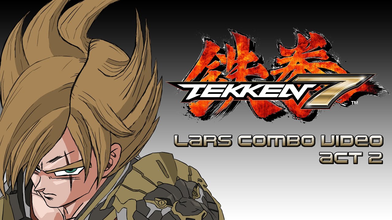 Tekken 7 Lars Combo Video Act 2 "Earth's Strongest