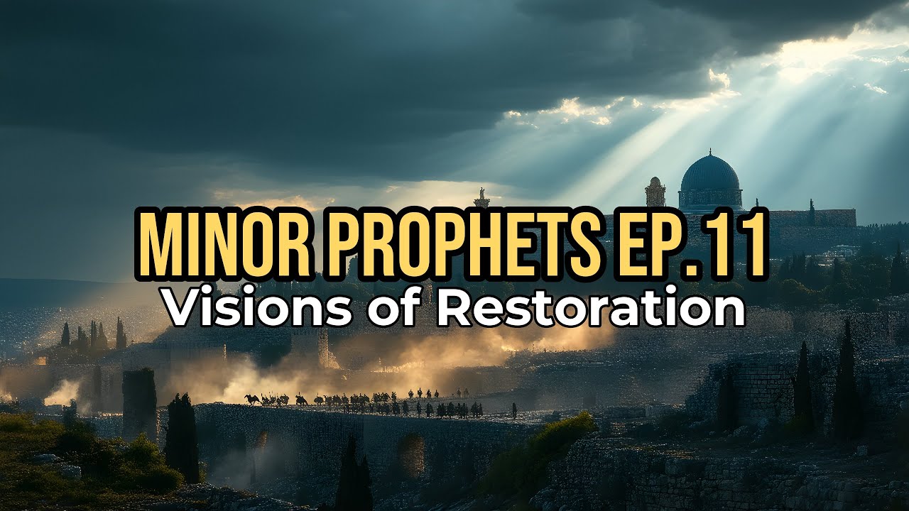 Minor Prophets - Episode 11: Visions of Restoration