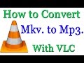 How to Convert MKV File to Mp3 Using VLC Player