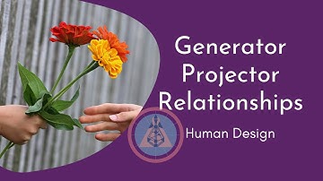 Human Design Generator and Projector Relationships - Long Answer
