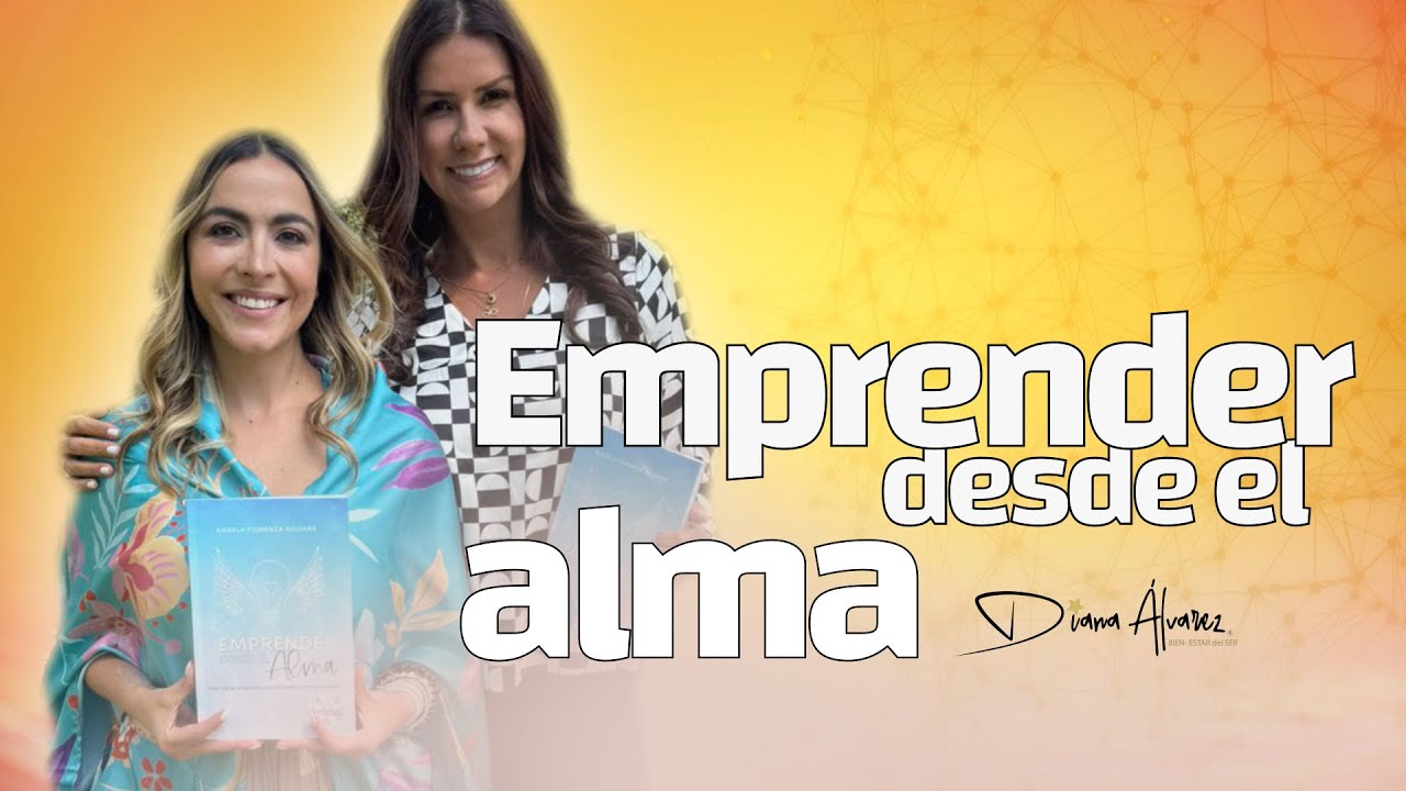 Emprender desde el Alma: Alinea Pasión, Talentos y Propósito | Diana Alvarez & Angela Fiorenza