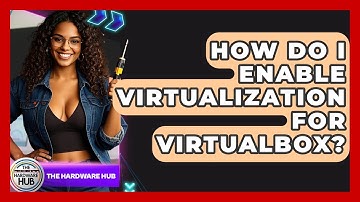 How Do I Enable Virtualization For VirtualBox? - The Hardware Hub