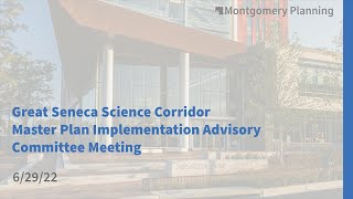Great Seneca Science Corridor Master Plan Implementation Advisory Committee Meeting: 6/29/22