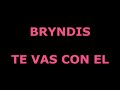 Te vas con el Bryndis Letra