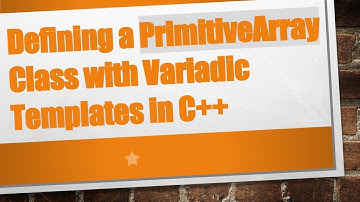 **Defining a PrimitiveArray Class with Variadic Templates in C+ + **